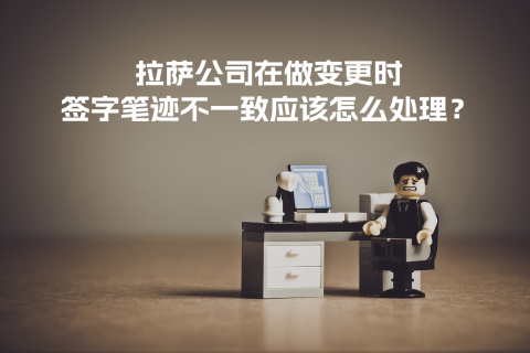 拉薩公司在做變更時(shí)，簽字筆跡不一致應(yīng)該怎么處理？